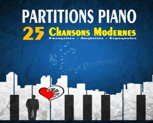 un Livre Partitions Piano - 25 Chansons Modernes Pour Débutants: Partitions Faciles Des Meilleures Chansons Françaises, Anglaises & Espagnoles