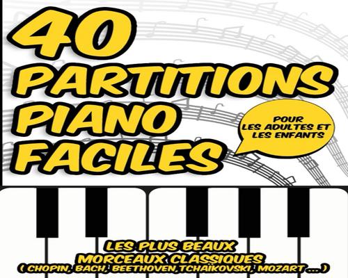 un Livre 40 Partitions Piano Faciles: Les Plus Beaux Morceaux Classiques Pour Les Débutants Adultes Et Enfants ( Chopin, Bach, Beethoven, Tchaïkovski, Mozart ... )