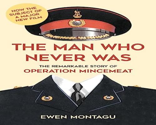 a Movie The Man Who Never Was: The Remarkable Story Of Operation Mincemeat (Now The Subject Of A Major New Film Starring Colin Firth As Ewen Montagu)