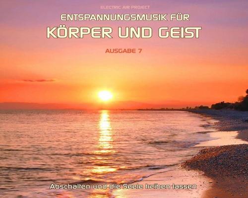 een Cd Entspannungsmusik Für Körper Und Geist 7: (Für Meditation, Tiefenentspannung Und Wellness Für Die Seele) Gemafrei / Lizenz Optional